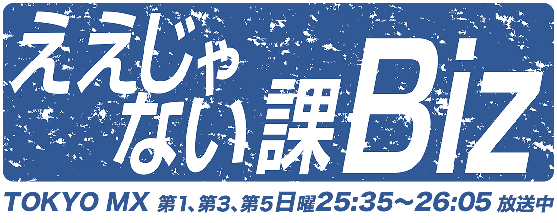 ええじゃない課Biz TOKYO MX 第1、第3日曜25:35〜26:05 放送中